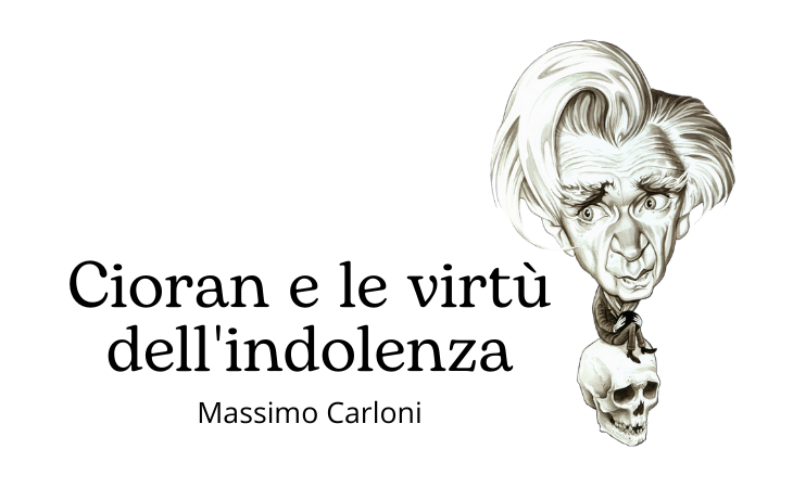 “Cioran e le virtù dell’indolenza” – Massimo CARLONI