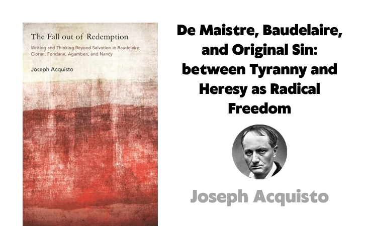 “De Maistre, Baudelaire, and Original Sin: between Tyranny and Heresy as Radical Freedom” – Joseph ACQUISTO