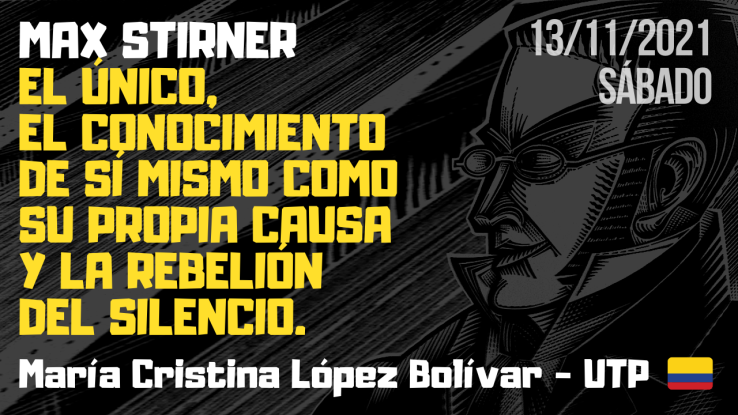 “Max Stirner: El Único, el conocimiento de sí mismo como su propia causa y la rebelión del silencio” – María Cristina López Bolívar | UTP 🇨🇴