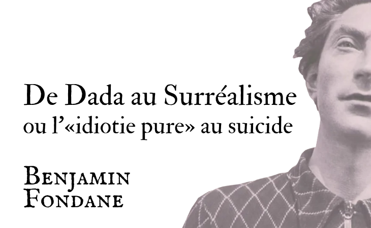 “De Dada au Surréalisme ou l’«idiotie pure» au suicide” – Benjamin FONDANE