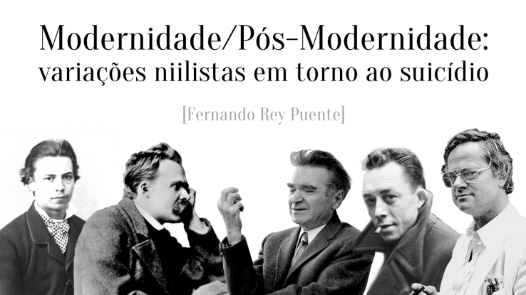 “Modernidade/Pós-Modernidade: variações niilistas em torno ao suicídio” – Fernando Rey PUENTE