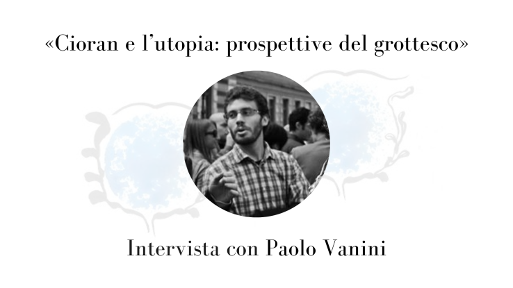 «Cioran e l’utopia: prospettive del grottesco». Intervista con Paolo Vanini