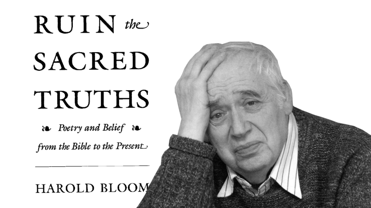 “Ruin the sacred truths: poetry and belief from the Bible to the present” – Harold BLOOM