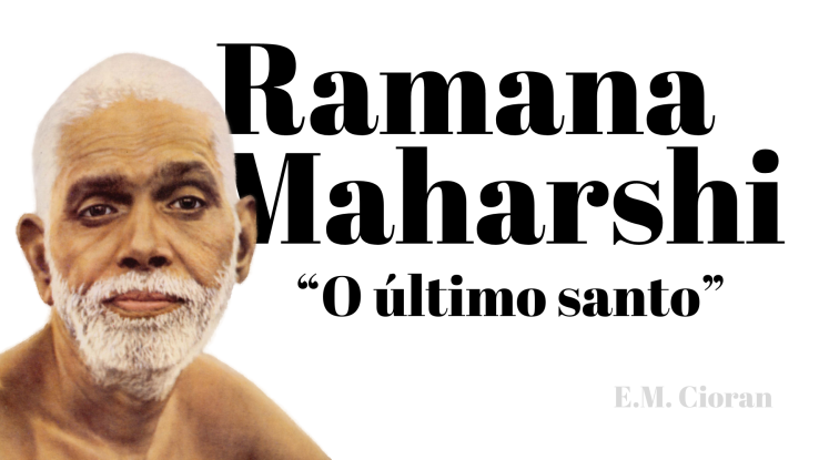“O último santo: Ramana Maharshi” – CIORAN