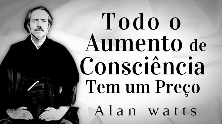 “Todo o aumento de consciência tem um preço” – Alan Watts | A Andarilha ▶
